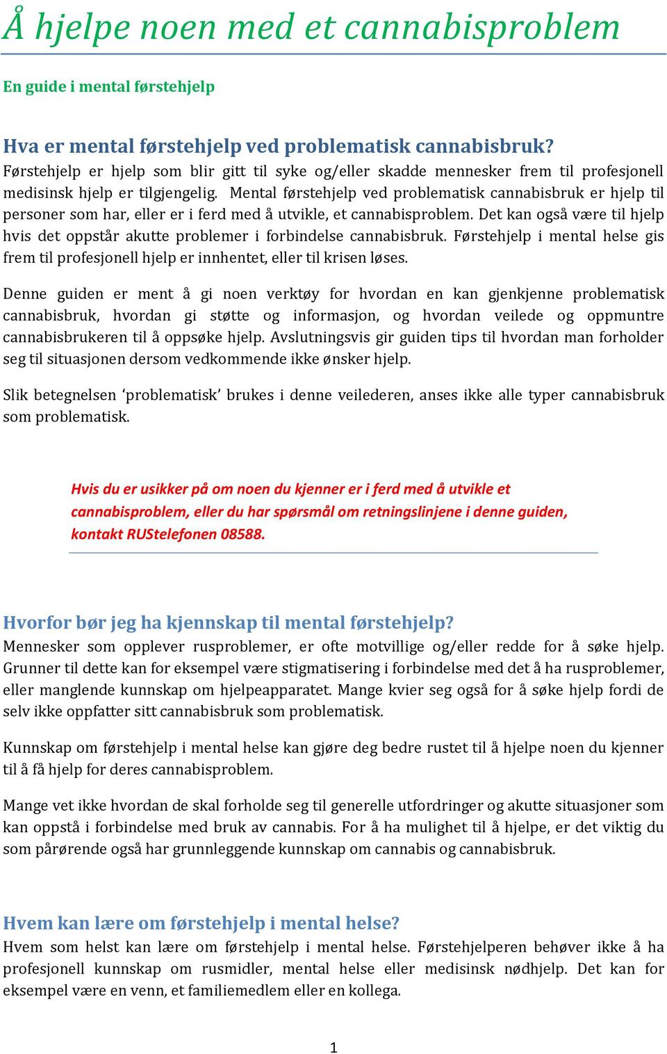 Mental førstehjelp ved problematisk cannabisbruk er hjelp til personer som har, eller er i ferd med å utvikle, et cannabisproblem.