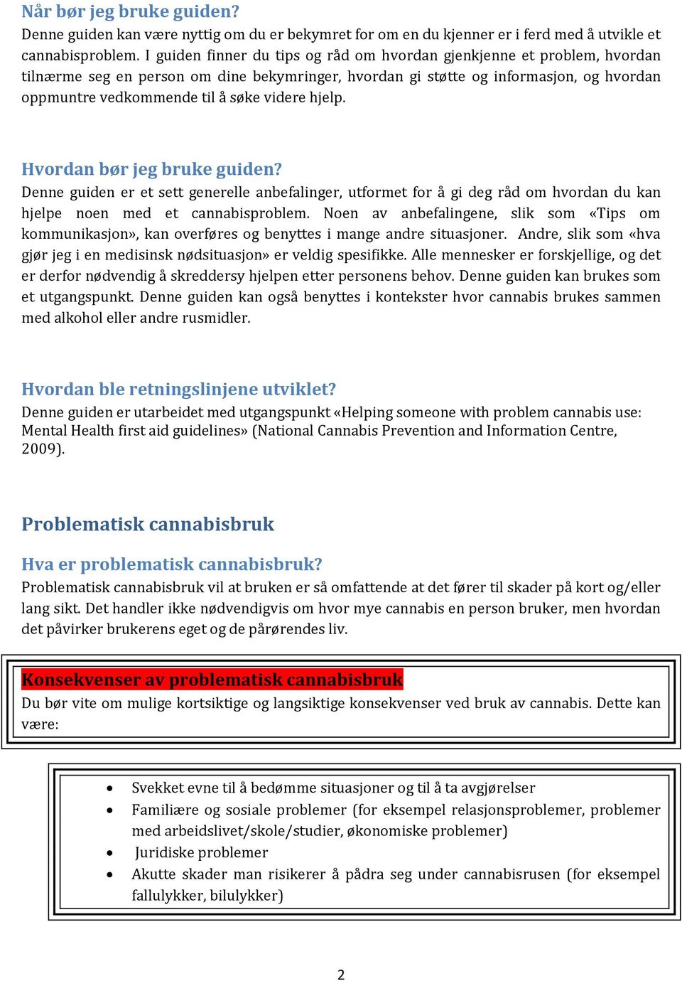 videre hjelp. Hvordan bør jeg bruke guiden? Denne guiden er et sett generelle anbefalinger, utformet for å gi deg råd om hvordan du kan hjelpe noen med et cannabisproblem.