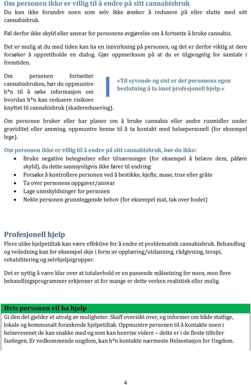 Det er mulig at du med tiden kan ha en innvirkning på personen, og det er derfor viktig at dere forsøker å opprettholde en dialog. Gjør oppmerksom på at du er tilgjengelig for samtale i fremtiden.