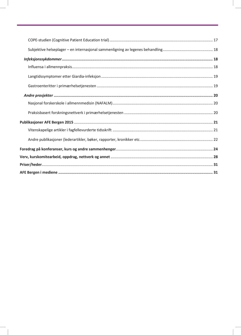 .. 20 Praksisbasert forskningsnettverk i primærhelsetjenesten... 20 Publikasjoner AFE Bergen 2015... 21 Vitenskapelige artikler i fagfellevurderte tidsskrift.