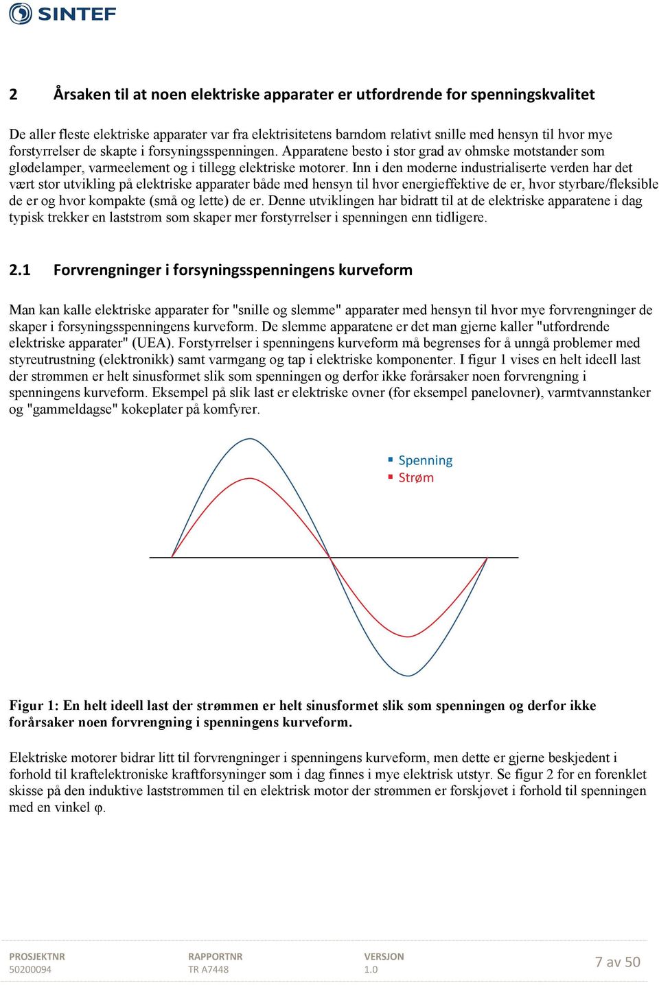 Inn i den moderne industrialiserte verden har det vært stor utvikling på elektriske apparater både med hensyn til hvor energieffektive de er, hvor styrbare/fleksible de er og hvor kompakte (små og