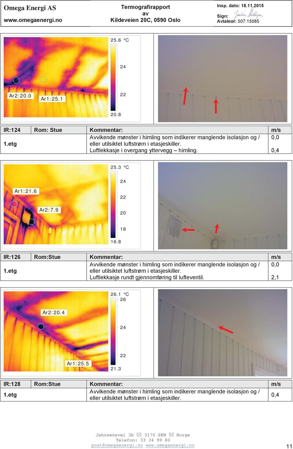 3 C 24 Ar1:21.6 Ar2:7.9.8 IR:126 Rom:Stue Kommentar: m/s 1.etg Avvikende mønster i himling som indikerer manglende isolasjon og / eller utilsiktet luftstrøm i etasjeskiller.