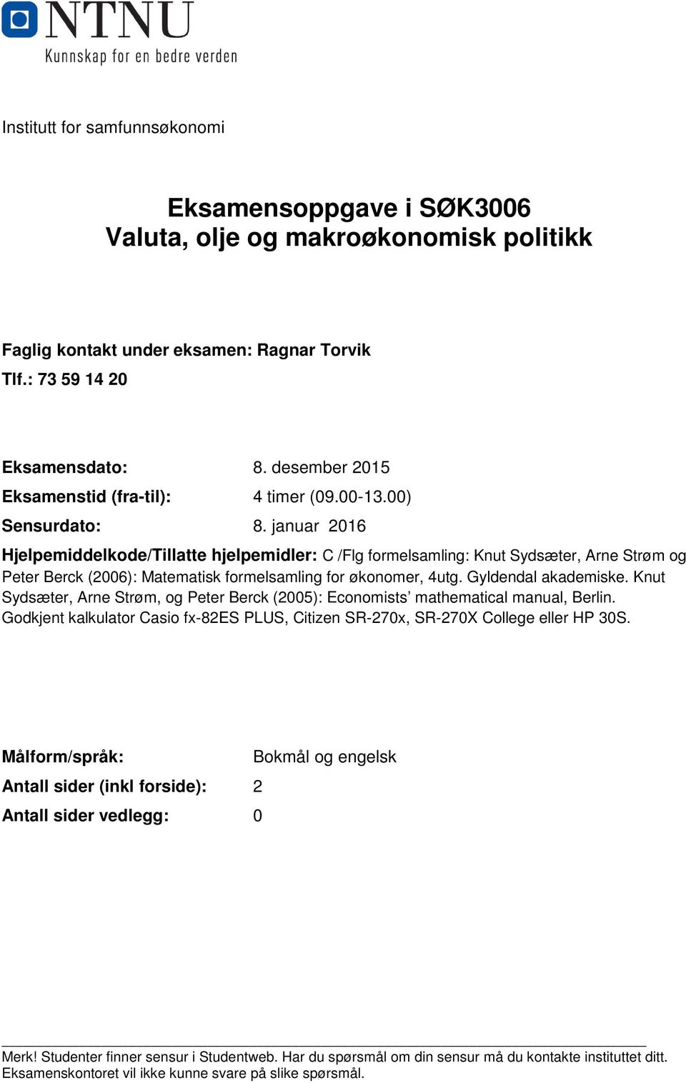 januar 2016 Hjelpemiddelkode/Tillatte hjelpemidler: C /Flg formelsamling: Knut Sydsæter, Arne Strøm og Peter Berck (2006): Matematisk formelsamling for økonomer, 4utg. Gyldendal akademiske.