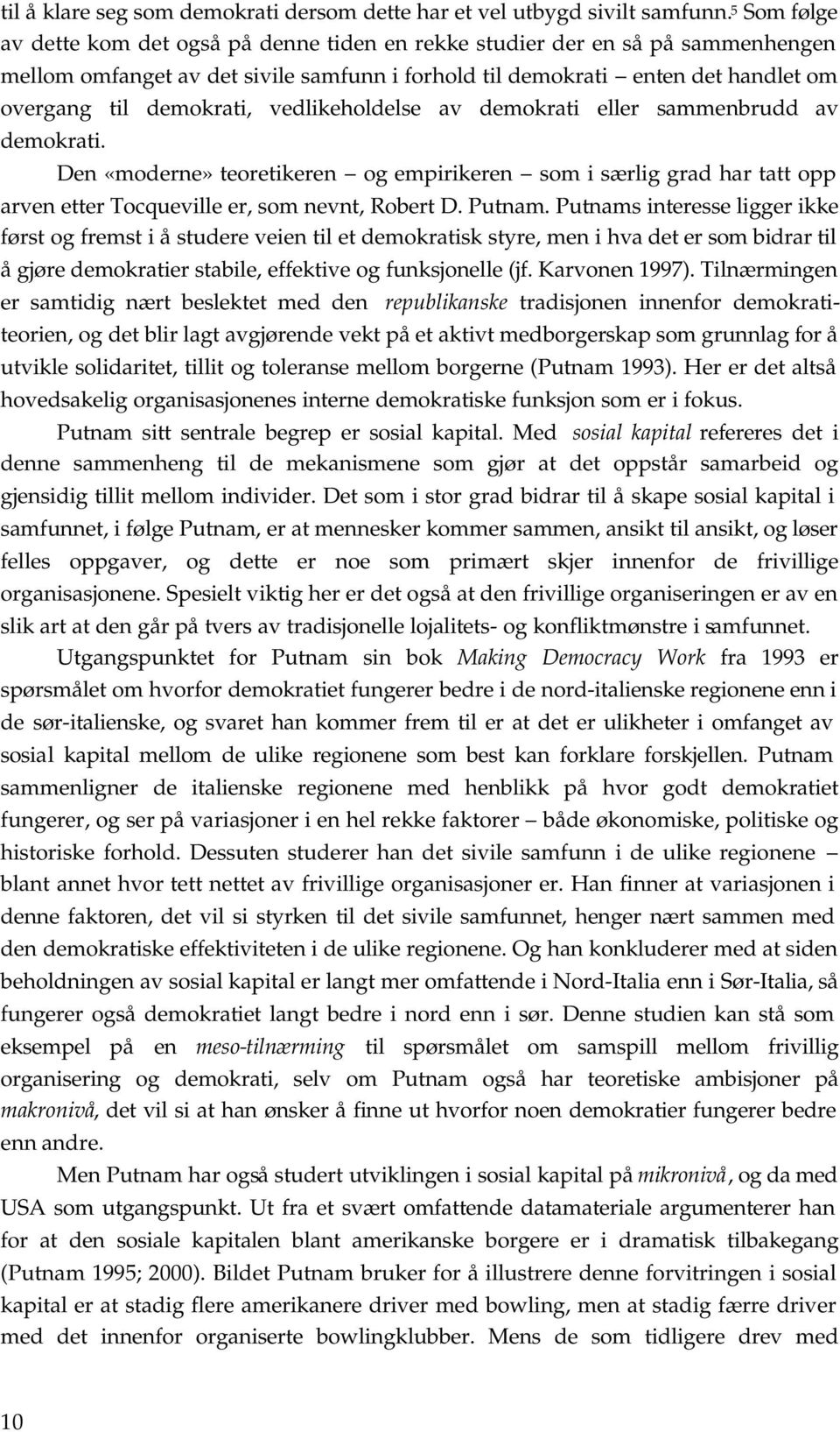 vedlikeholdelse av demokrati eller sammenbrudd av demokrati. Den «moderne» teoretikeren og empirikeren som i særlig grad har tatt opp arven etter Tocqueville er, som nevnt, Robert D. Putnam.