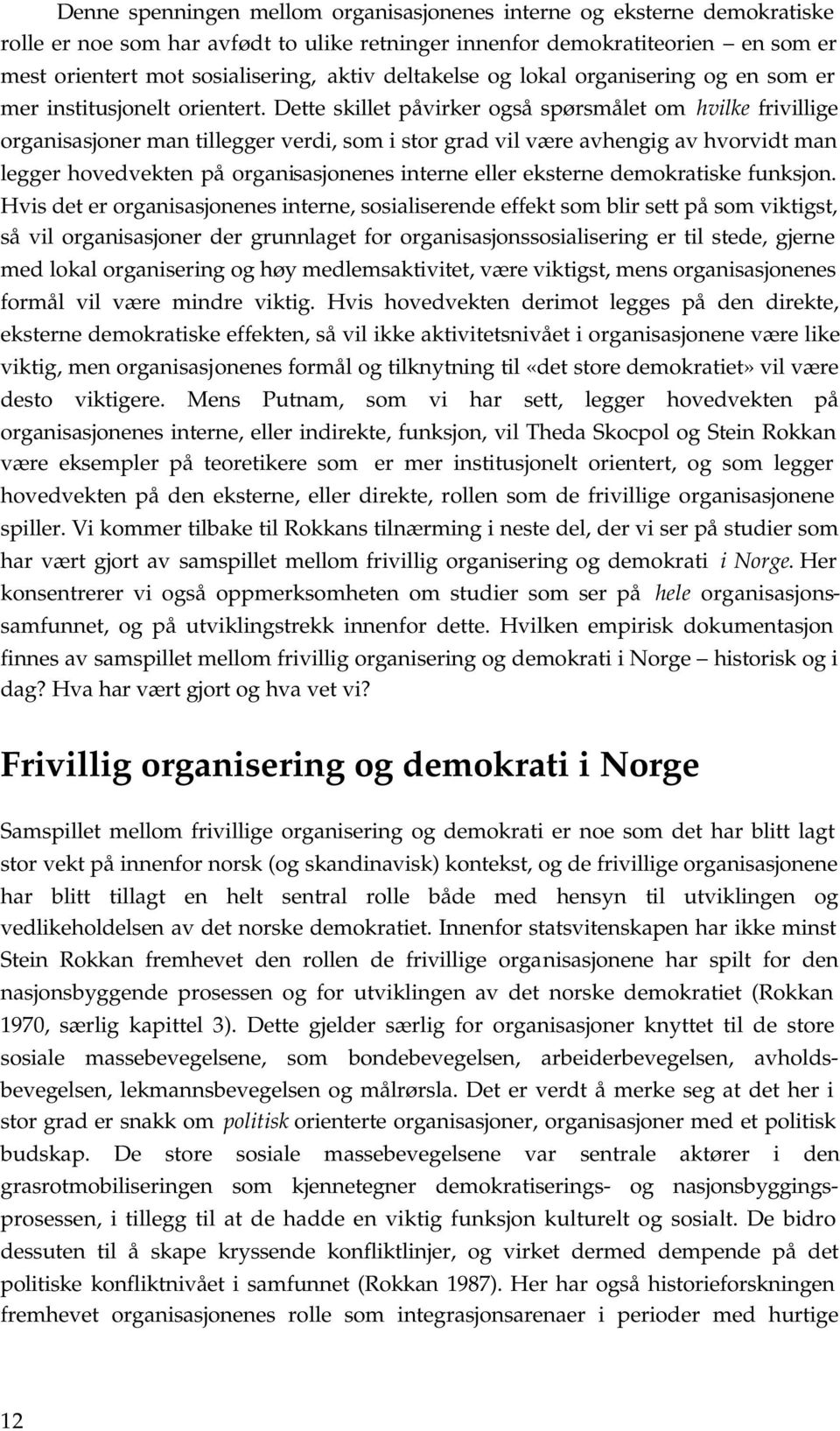 Dette skillet påvirker også spørsmålet om hvilke frivillige organisasjoner man tillegger verdi, som i stor grad vil være avhengig av hvorvidt man legger hovedvekten på organisasjonenes interne eller