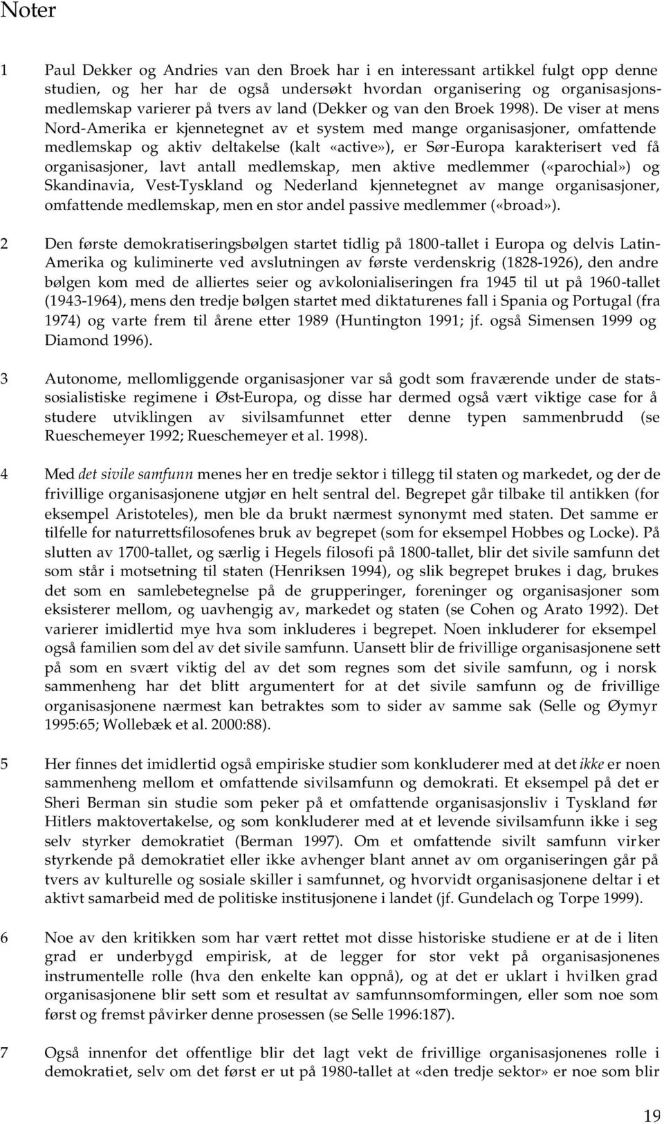 De viser at mens Nord-Amerika er kjennetegnet av et system med mange organisasjoner, omfattende medlemskap og aktiv deltakelse (kalt «active»), er Sør-Europa karakterisert ved få organisasjoner, lavt