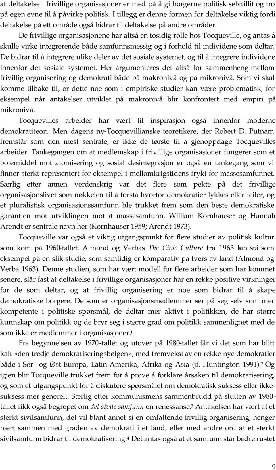 De frivillige organisasjonene har altså en tosidig rolle hos Tocqueville, og antas å skulle virke integrerende både samfunnsmessig og i forhold til individene som deltar.