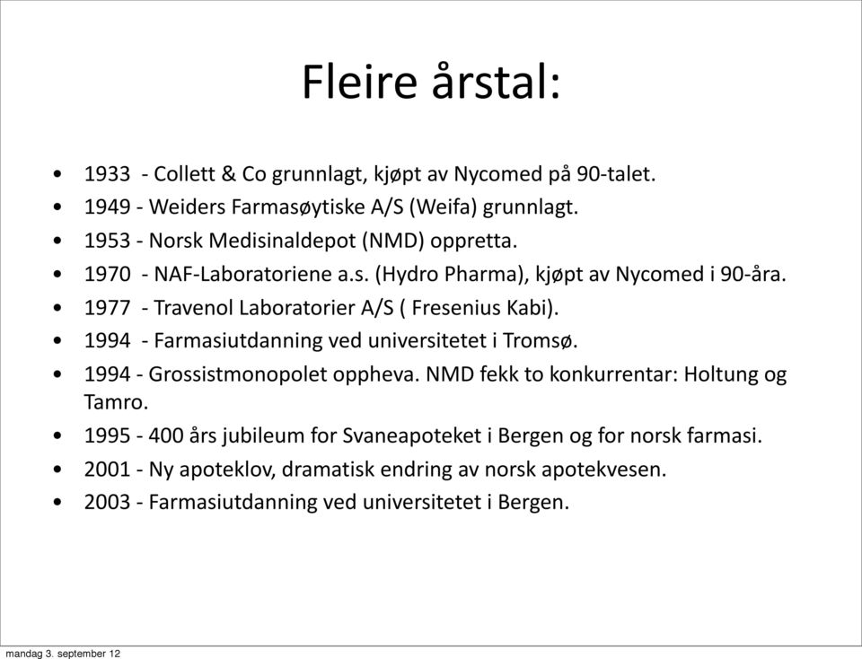 1977 - Travenol Laboratorier A/S ( Fresenius Kabi). 1994 - Farmasiutdanning ved universitetet i Tromsø. 1994 - Grossistmonopolet oppheva.