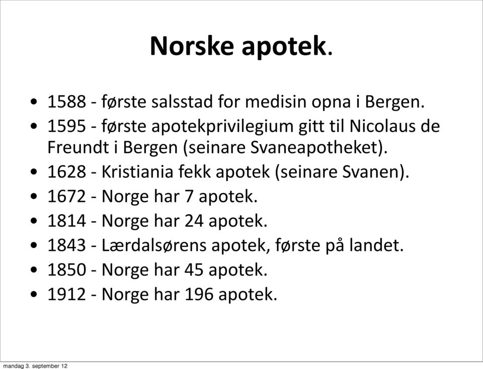 Svaneapotheket). 1628 - Kristiania fekk apotek (seinare Svanen). 1672 - Norge har 7 apotek.