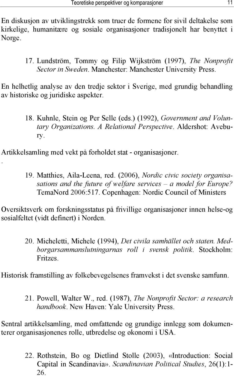 En helhetlig analyse av den tredje sektor i Sverige, med grundig behandling av historiske og juridiske aspekter. 18. Kuhnle, Stein og Per Selle (eds.) (1992), Government and Voluntary Organizations.