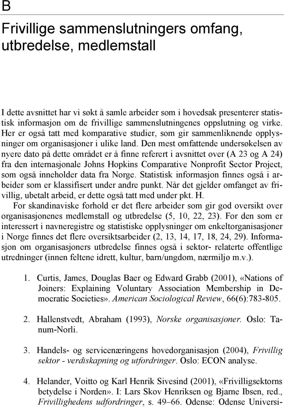 Den mest omfattende undersøkelsen av nyere dato på dette området er å finne referert i avsnittet over (A 23 og A 24) fra den internasjonale Johns Hopkins Comparative Nonprofit Sector Project, som