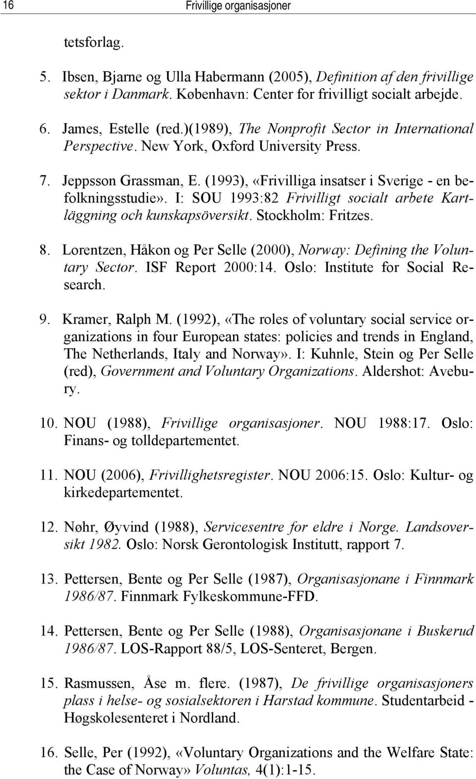 (1993), «Frivilliga insatser i Sverige - en befolkningsstudie». I: SOU 1993:82 Frivilligt socialt arbete Kartläggning och kunskapsöversikt. Stockholm: Fritzes. 8.