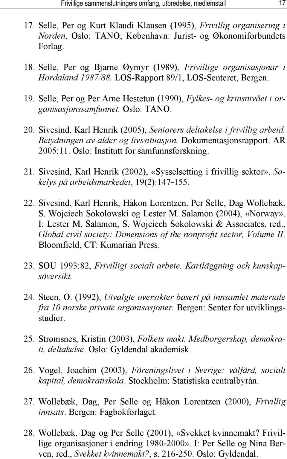 7/88. LOS-Rapport 89/1, LOS-Senteret, Bergen. 19. Selle, Per og Per Arne Hestetun (1990), Fylkes- og krinsnivået i organisasjonssamfunnet. Oslo: TANO. 20.