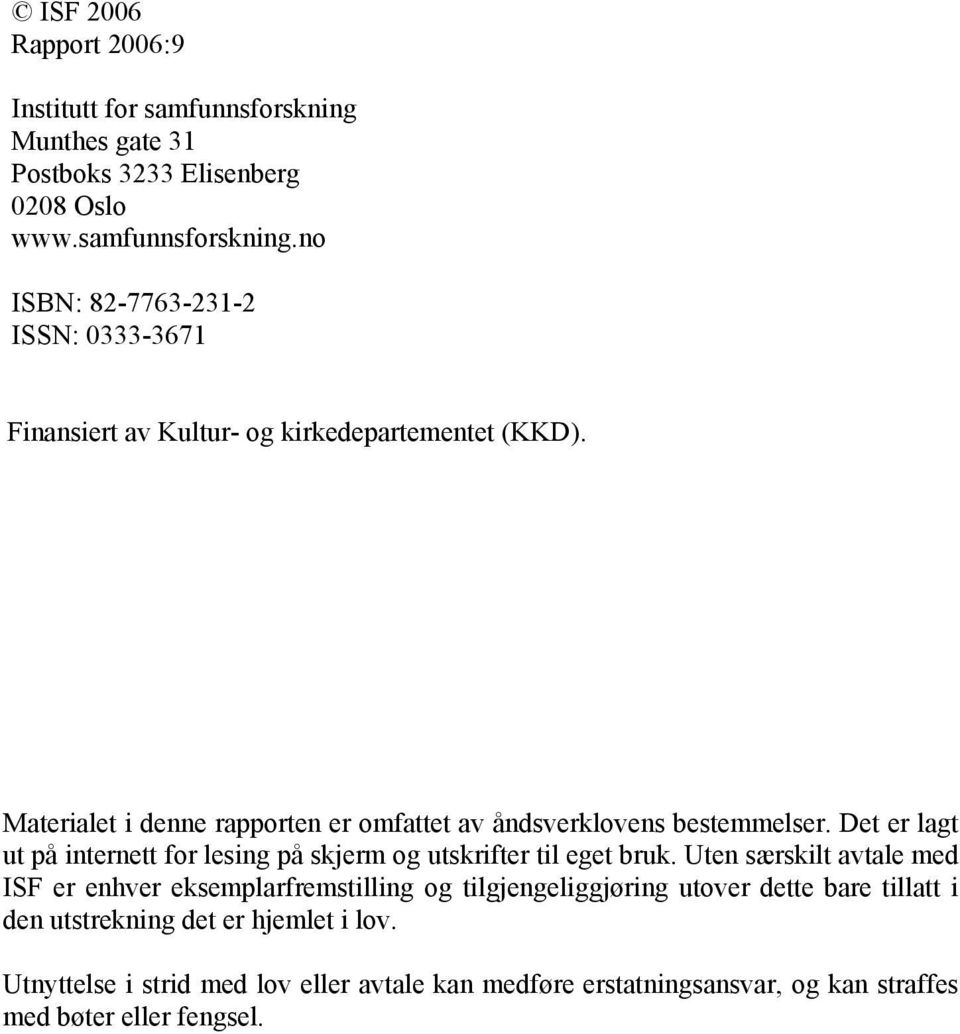 Uten særskilt avtale med ISF er enhver eksemplarfremstilling og tilgjengeliggjøring utover dette bare tillatt i den utstrekning det er hjemlet i lov.