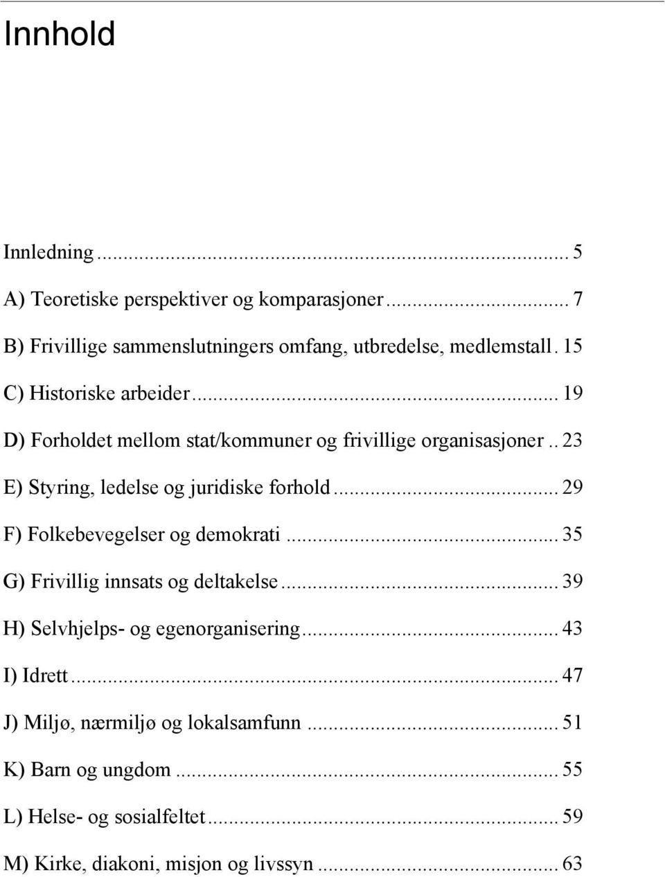 .. 29 F) Folkebevegelser og demokrati... 35 G) Frivillig innsats og deltakelse... 39 H) Selvhjelps- og egenorganisering... 43 I) Idrett.