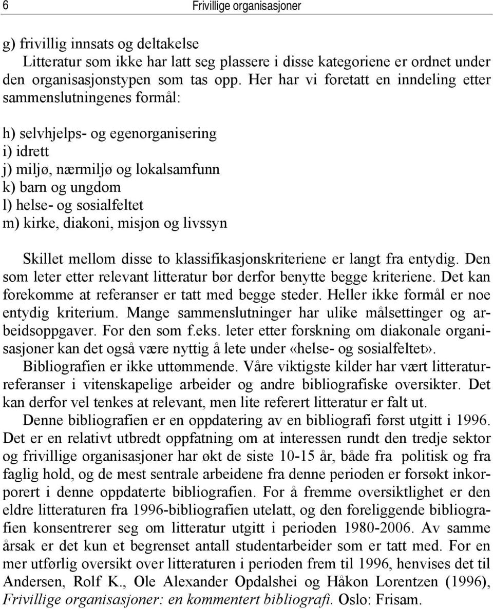 diakoni, misjon og livssyn Skillet mellom disse to klassifikasjonskriteriene er langt fra entydig. Den som leter etter relevant litteratur bør derfor benytte begge kriteriene.