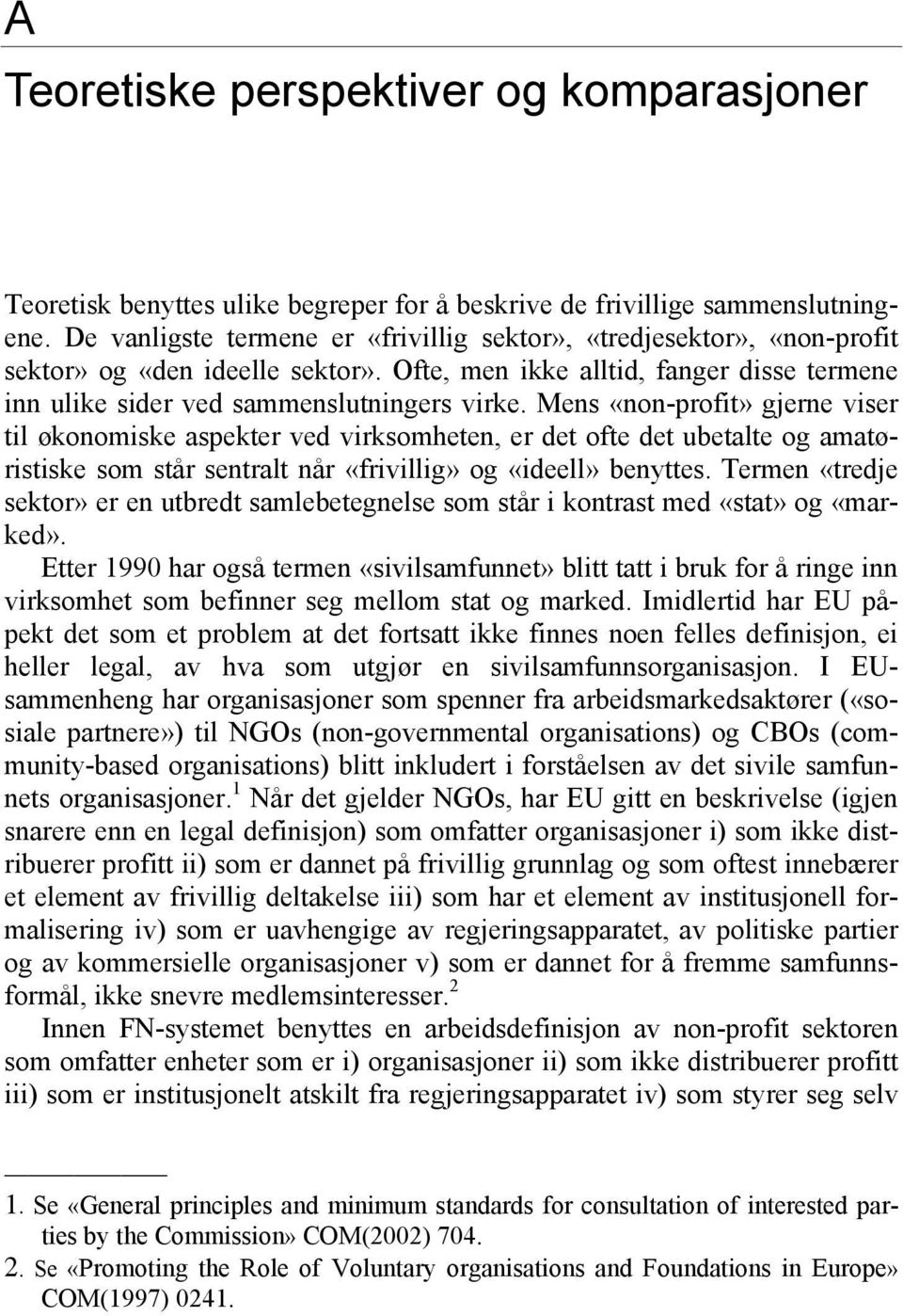 Mens «non-profit» gjerne viser til økonomiske aspekter ved virksomheten, er det ofte det ubetalte og amatøristiske som står sentralt når «frivillig» og «ideell» benyttes.