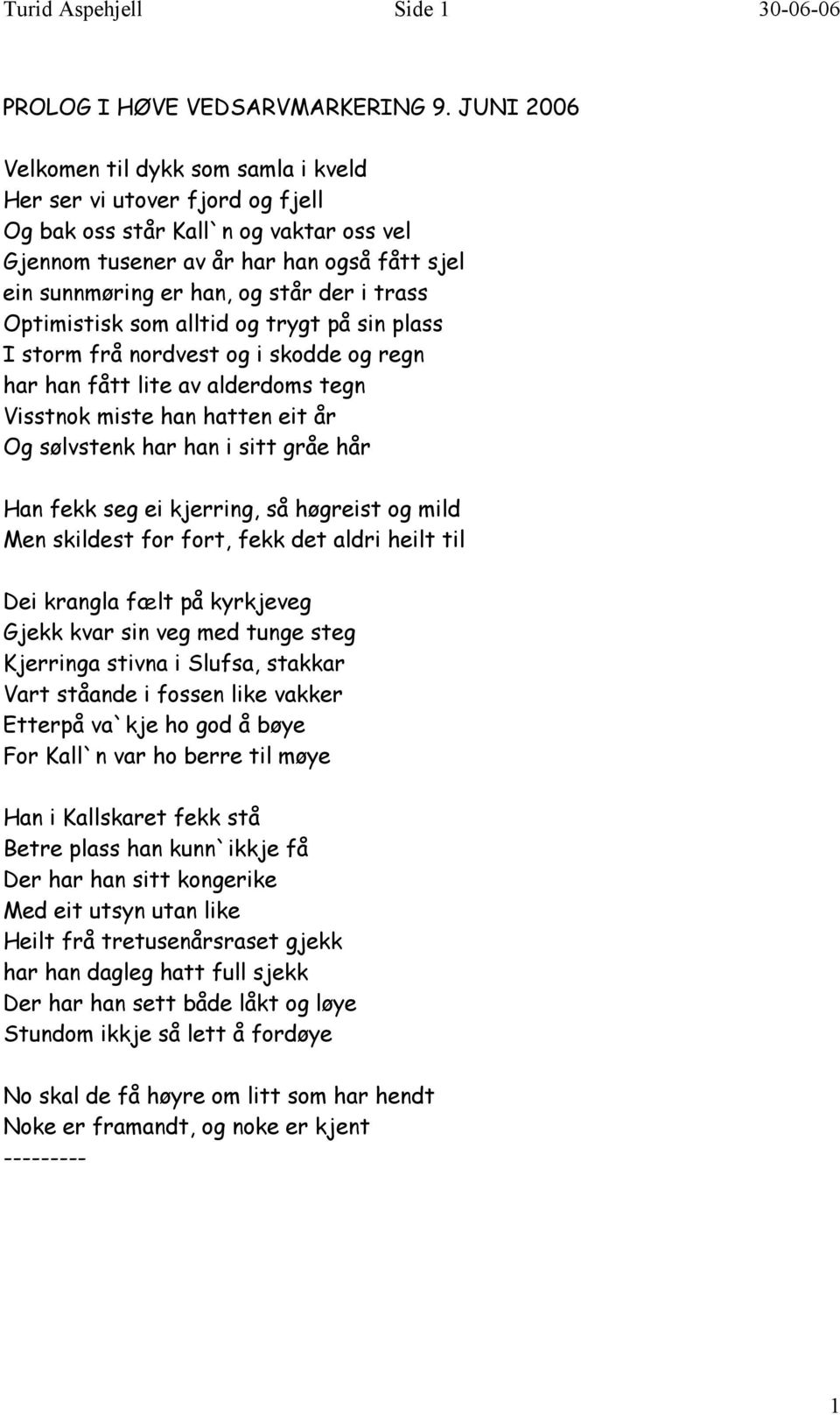 i trass Optimistisk som alltid og trygt på sin plass I storm frå nordvest og i skodde og regn har han fått lite av alderdoms tegn Visstnok miste han hatten eit år Og sølvstenk har han i sitt gråe hår