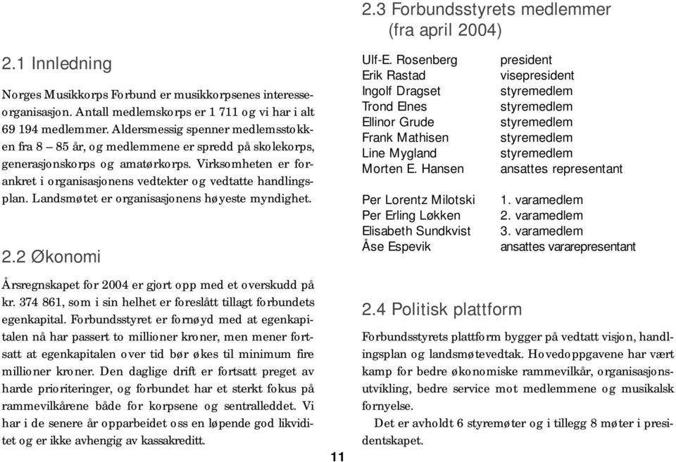 Virksomheten er forankret i organisasjonens vedtekter og vedtatte handlingsplan. Landsmøtet er organisasjonens høyeste myndighet. 2.