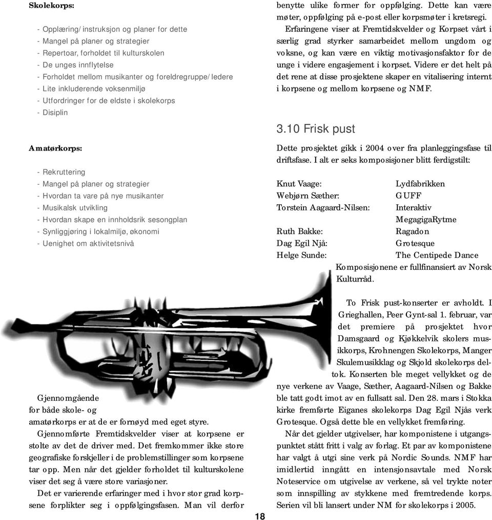 musikanter - Musikalsk utvikling - Hvordan skape en innholdsrik sesongplan - Synliggjøring i lokalmiljø, økonomi - Uenighet om aktivitetsnivå Gjennomgående for både skole- og amatørkorps er at de er