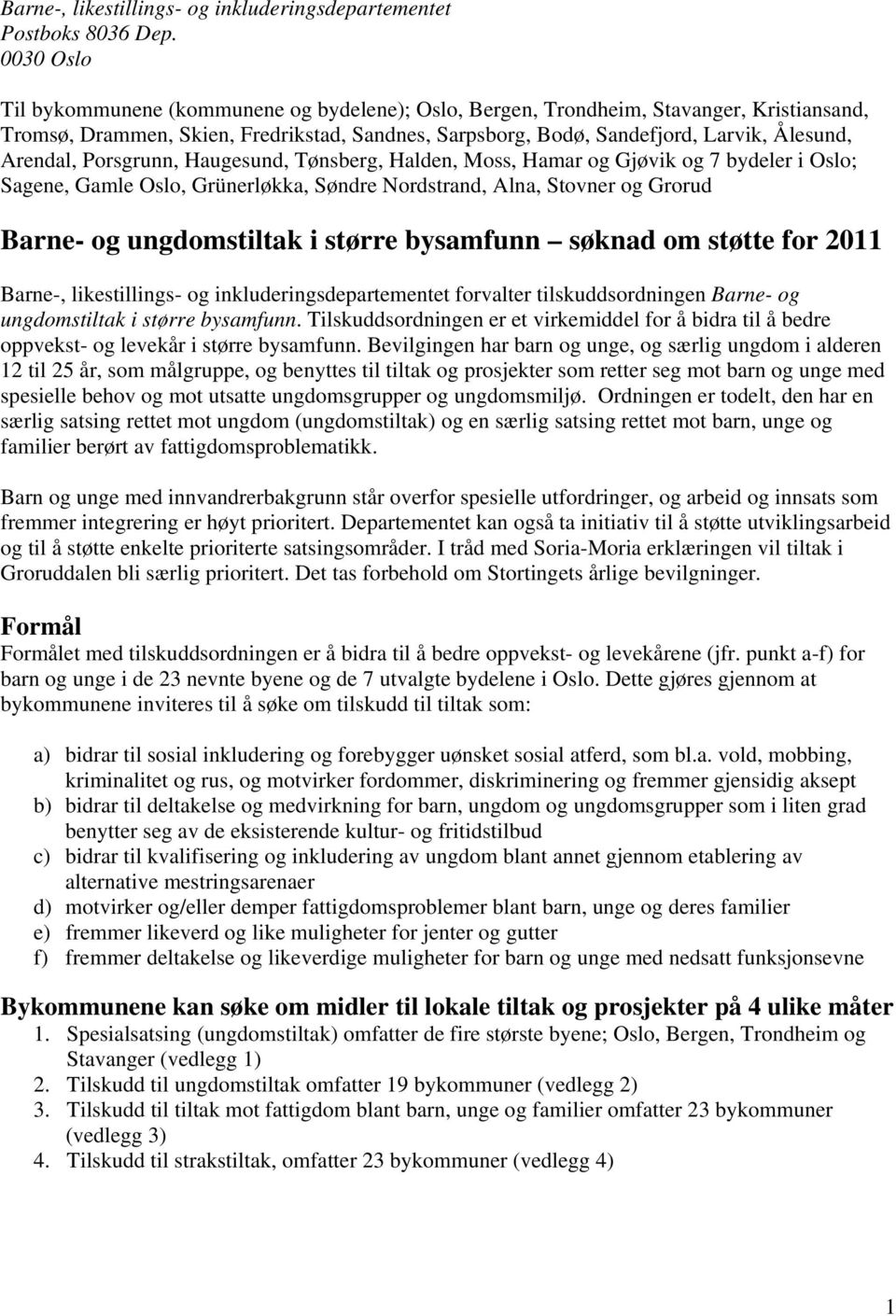 Arendal, Porsgrunn, Haugesund, Tønsberg, Halden, Moss, Hamar og Gjøvik og 7 bydeler i Oslo; Sagene, Gamle Oslo, Grünerløkka, Søndre Nordstrand, Alna, Stovner og Grorud Barne- og ungdomstiltak i