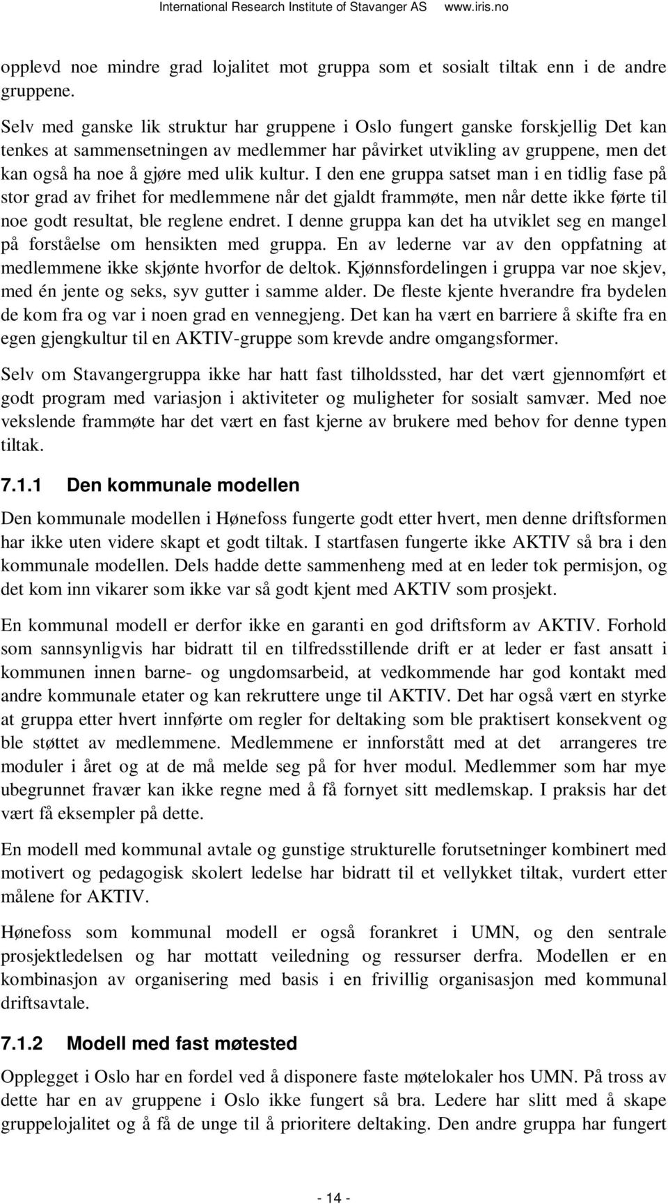 kultur. I den ene gruppa satset man i en tidlig fase på stor grad av frihet for medlemmene når det gjaldt frammøte, men når dette ikke førte til noe godt resultat, ble reglene endret.