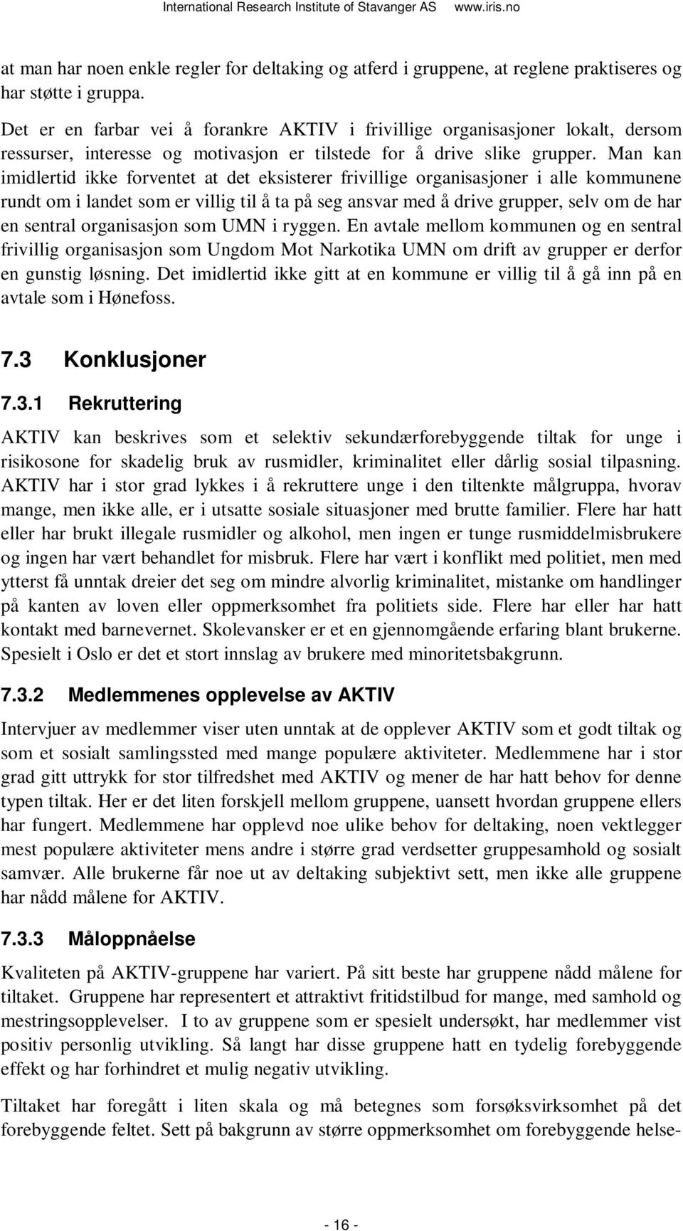 Man kan imidlertid ikke forventet at det eksisterer frivillige organisasjoner i alle kommunene rundt om i landet som er villig til å ta på seg ansvar med å drive grupper, selv om de har en sentral