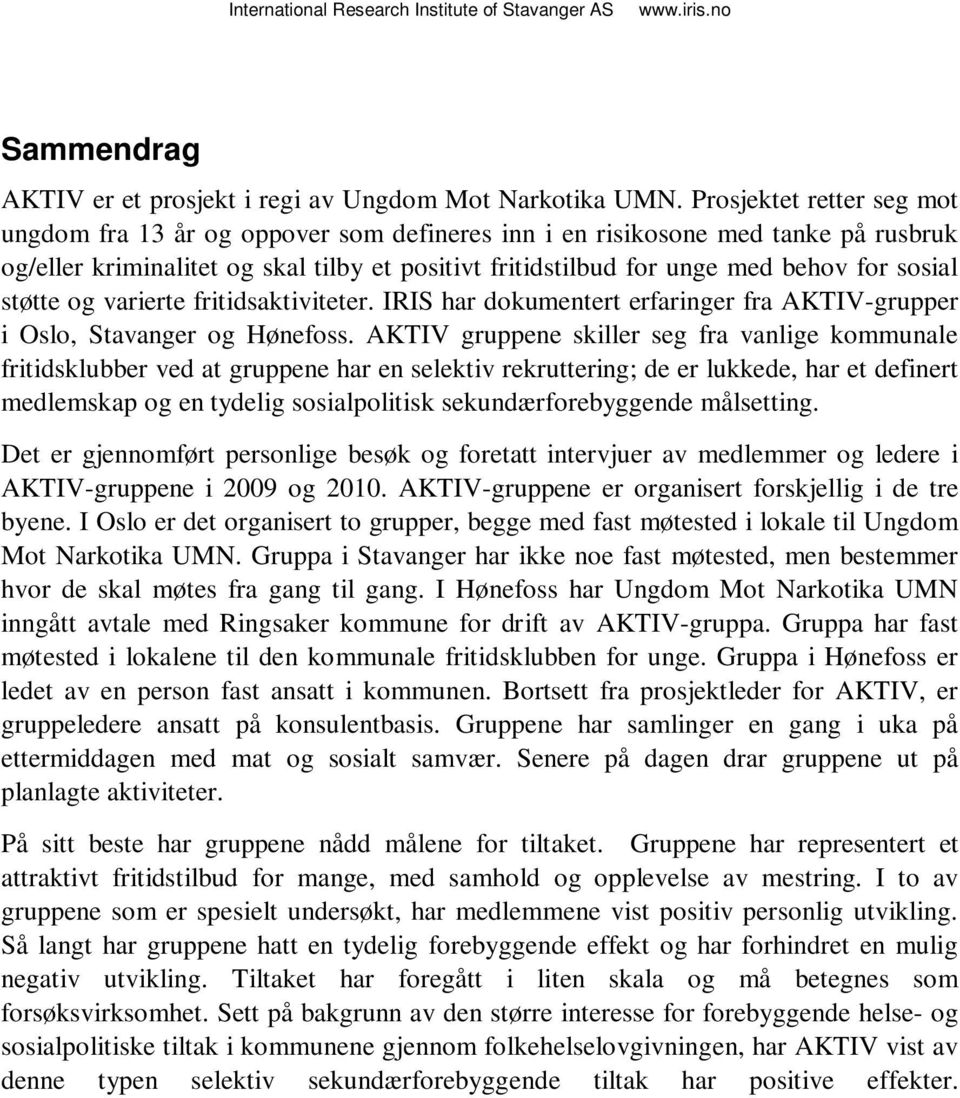 sosial støtte og varierte fritidsaktiviteter. IRIS har dokumentert erfaringer fra AKTIV-grupper i Oslo, Stavanger og Hønefoss.