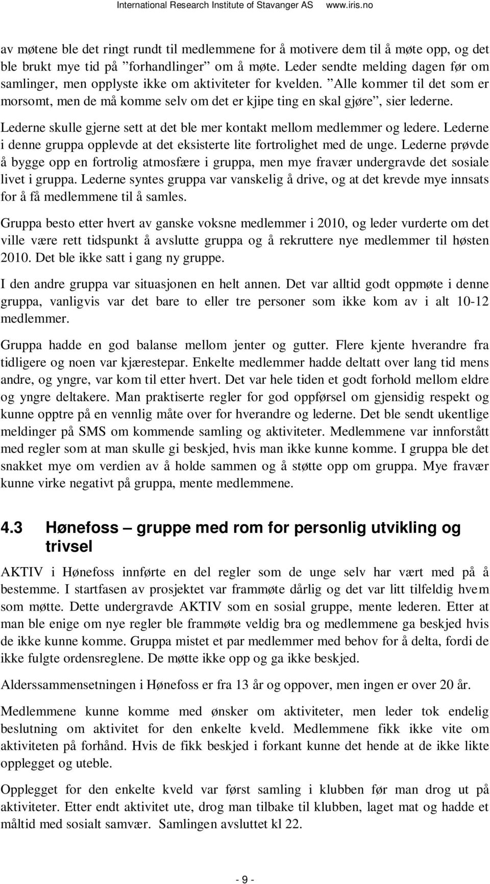 Lederne skulle gjerne sett at det ble mer kontakt mellom medlemmer og ledere. Lederne i denne gruppa opplevde at det eksisterte lite fortrolighet med de unge.