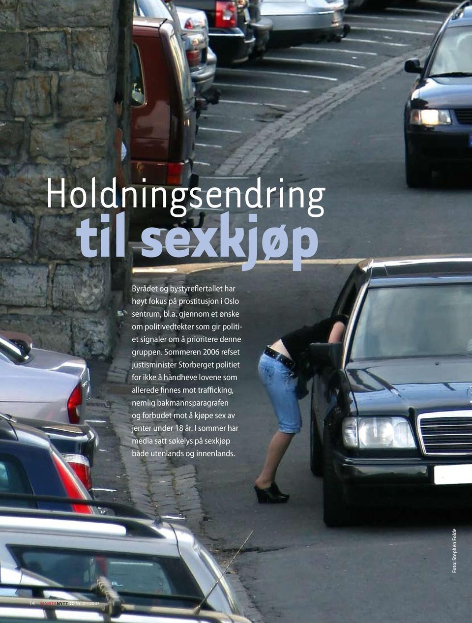 Sommeren 2006 refset justisminister Storberget politiet for ikke å håndheve lovene som allerede finnes mot trafficking, nemlig