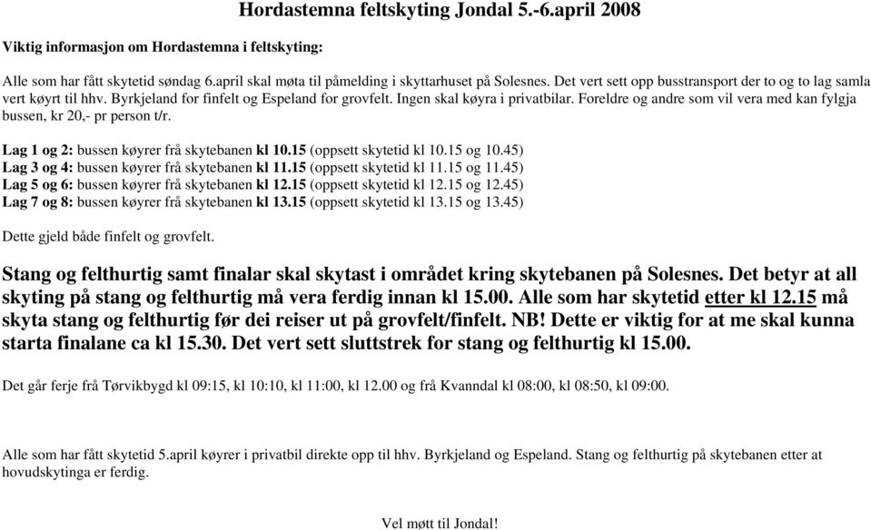 Foreldre og andre som vil vera med kan fylgja bussen, kr 20,- pr person t/r. Lag 1 og 2: bussen køyrer frå skytebanen kl 10.15 (oppsett skytetid kl 10.15 og 10.