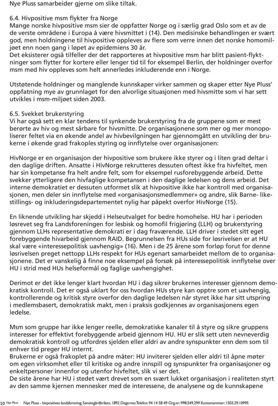 Den medisinske behandlingen er svært god, men holdningene til hivpositive oppleves av flere som verre innen det norske homomiljøet enn noen gang i løpet av epidemiens 30 år.