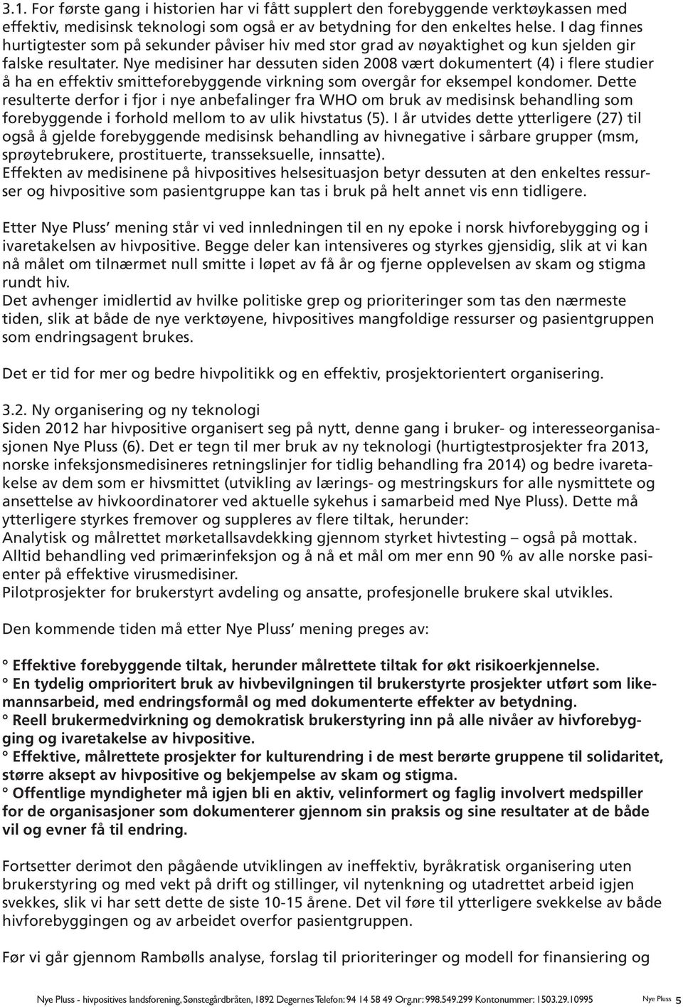 Nye medisiner har dessuten siden 2008 vært dokumentert (4) i flere studier å ha en effektiv smitteforebyggende virkning som overgår for eksempel kondomer.