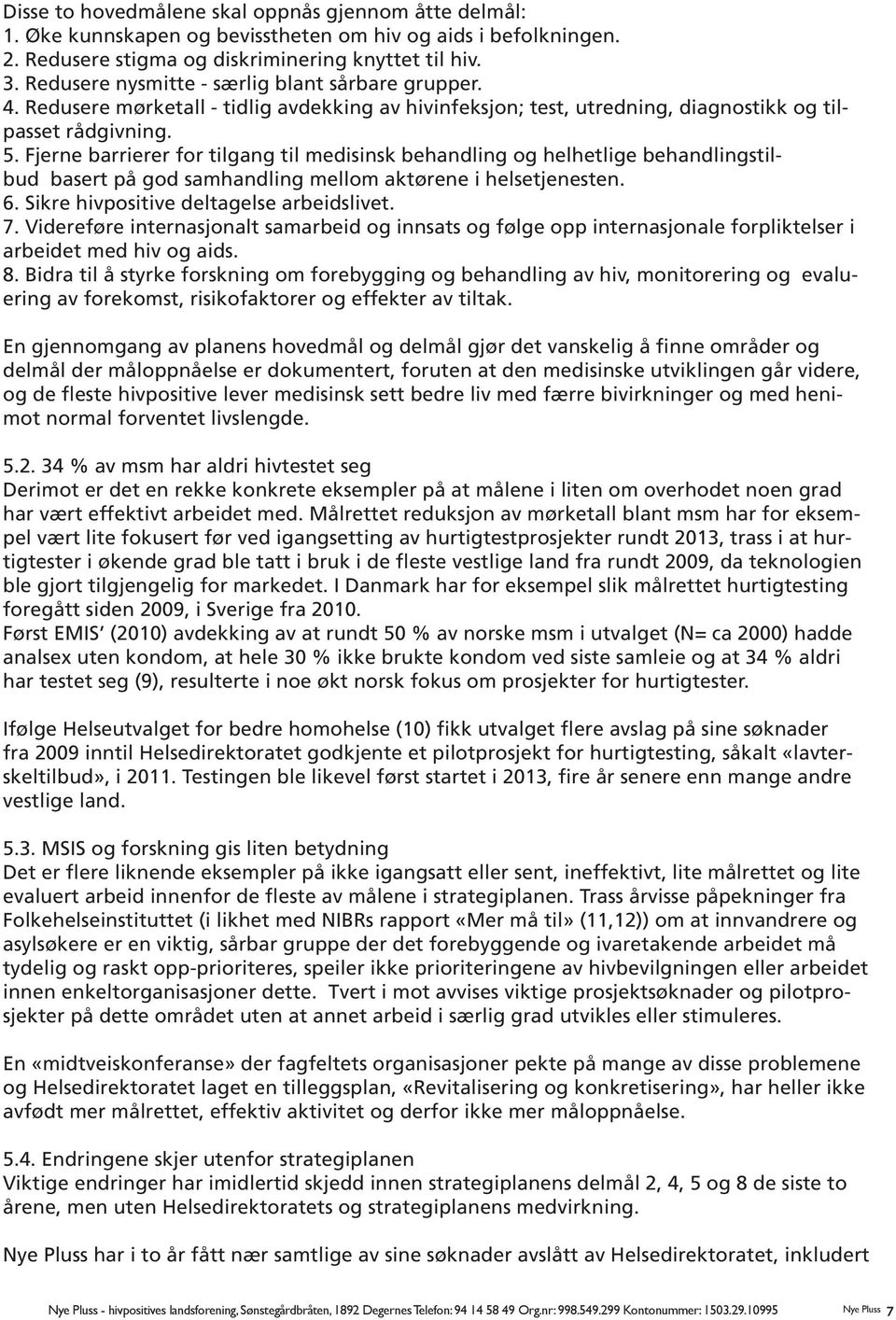 Fjerne barrierer for tilgang til medisinsk behandling og helhetlige behandlingstilbud basert på god samhandling mellom aktørene i helsetjenesten. 6. Sikre hivpositive deltagelse arbeidslivet. 7.