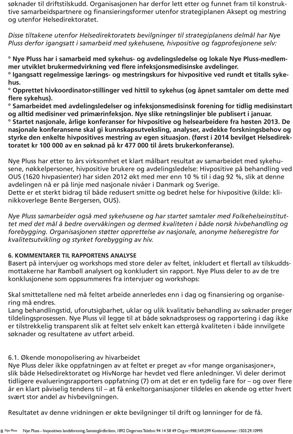 Disse tiltakene utenfor Helsedirektoratets bevilgninger til strategiplanens delmål har Nye Pluss derfor igangsatt i samarbeid med sykehusene, hivpositive og fagprofesjonene selv: Nye Pluss har i