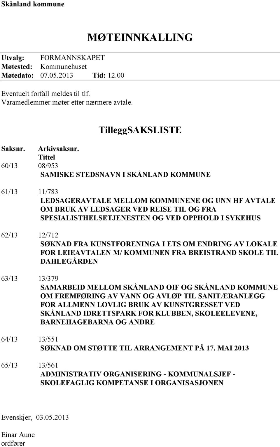 Tittel 60/13 08/953 SAMISKE STEDSNAVN I SKÅNLAND KOMMUNE 61/13 11/783 LEDSAGERAVTALE MELLOM KOMMUNENE OG UNN HF AVTALE OM BRUK AV LEDSAGER VED REISE TIL OG FRA SPESIALISTHELSETJENESTEN OG VED OPPHOLD