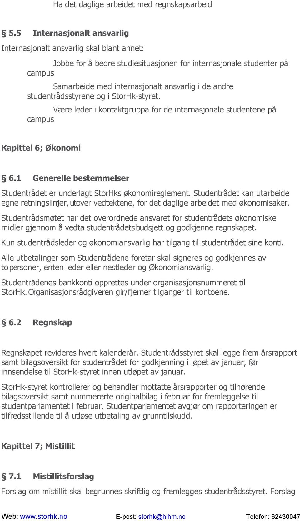 studentrådsstyrene og i StorHk-styret. Være leder i kontaktgruppa for de internasjonale studentene på campus Kapittel 6; Økonomi 6.