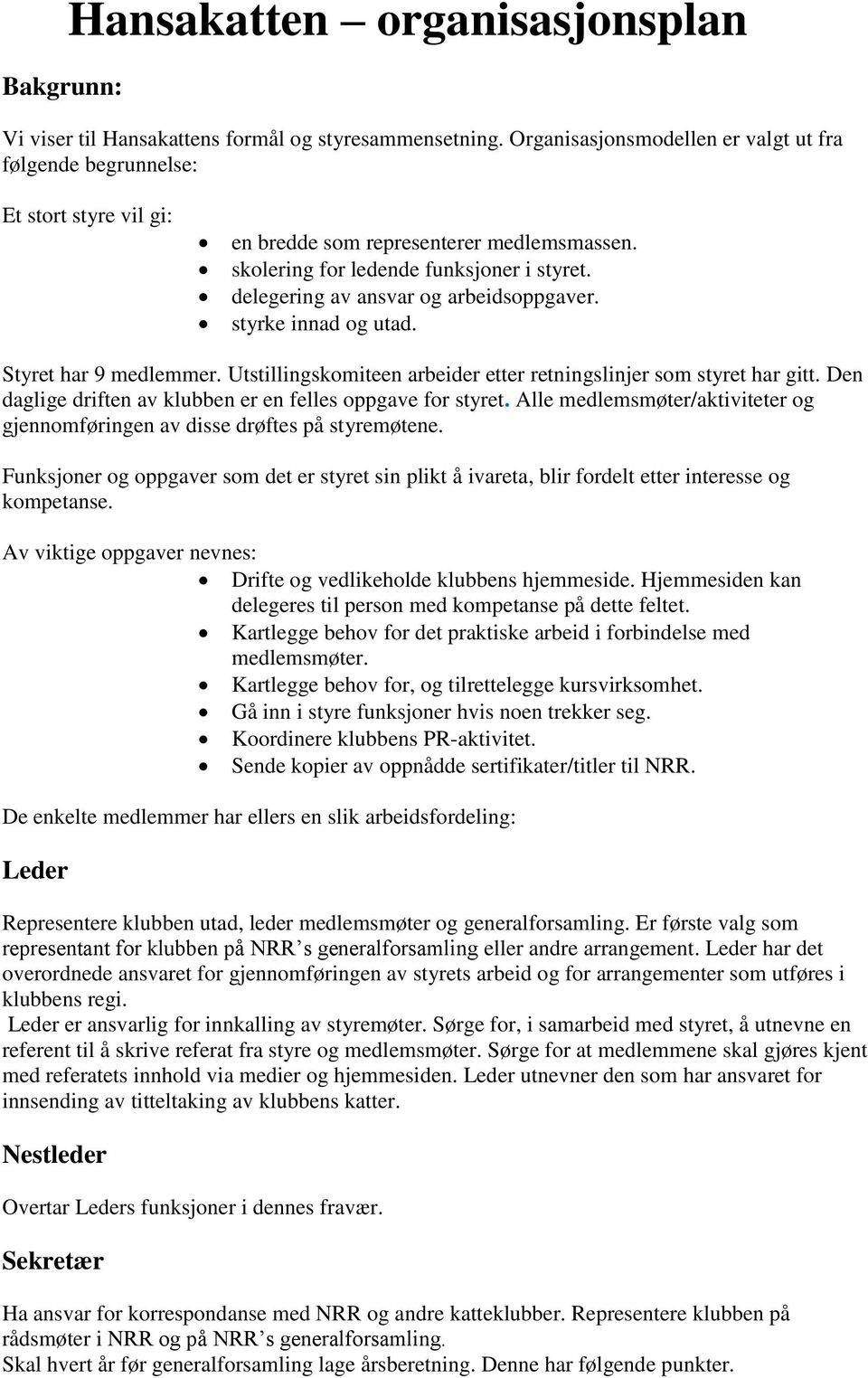 delegering av ansvar og arbeidsoppgaver. styrke innad og utad. Styret har 9 medlemmer. Utstillingskomiteen arbeider etter retningslinjer som styret har gitt.