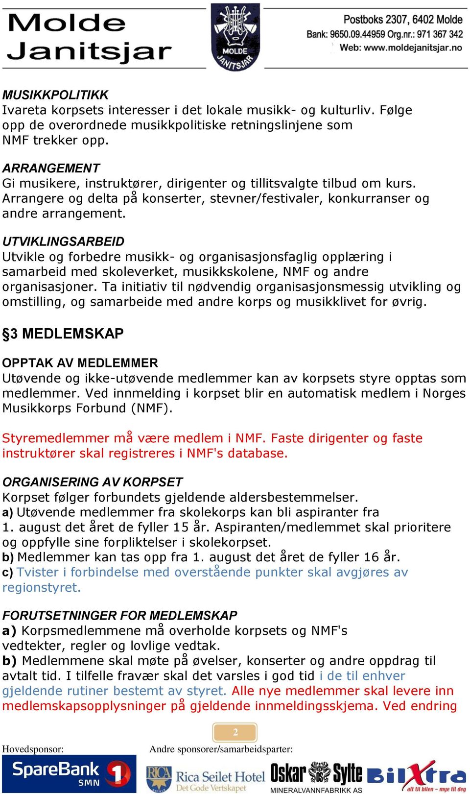 UTVIKLINGSARBEID Utvikle og forbedre musikk- og organisasjonsfaglig opplæring i samarbeid med skoleverket, musikkskolene, NMF og andre organisasjoner.