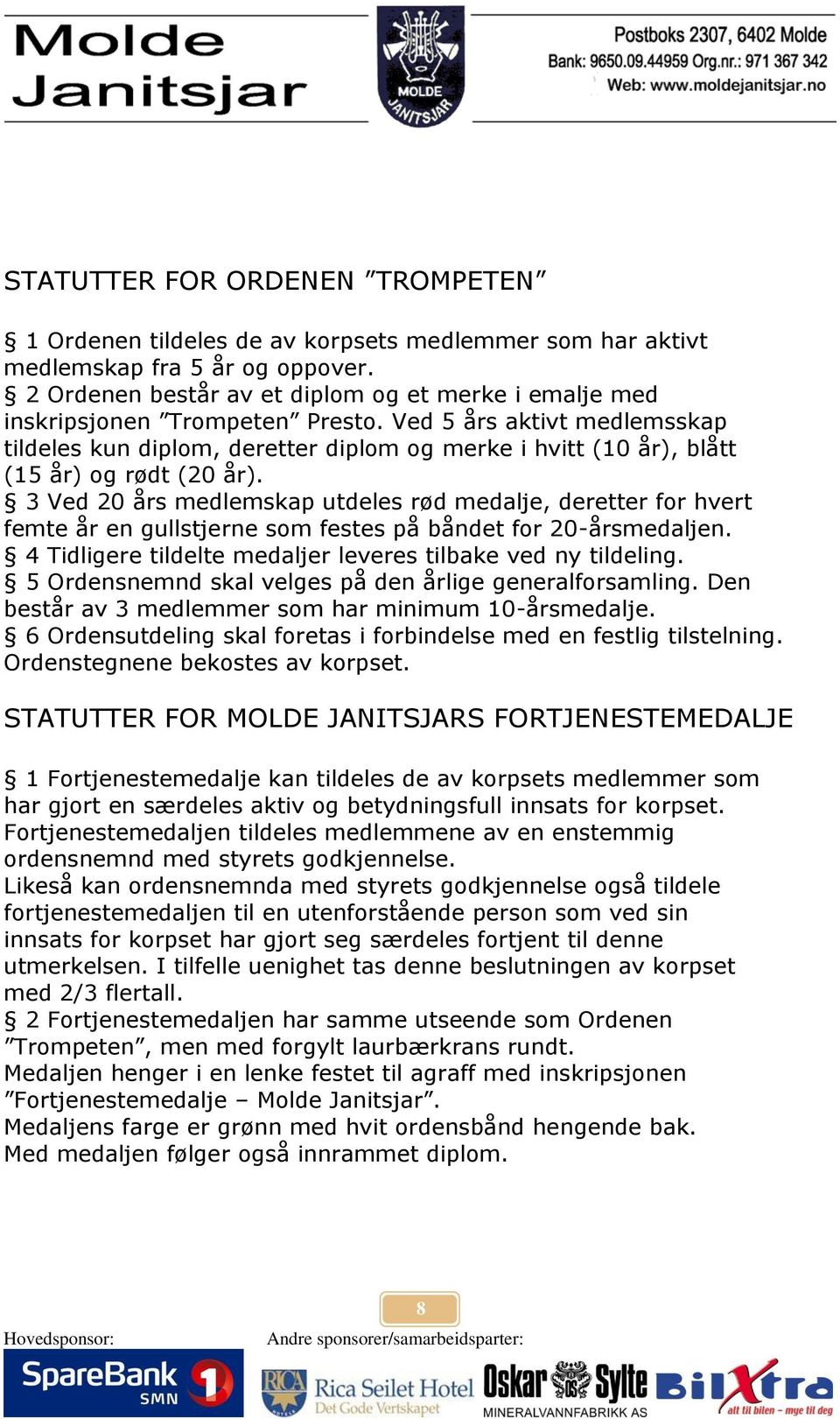 Ved 5 års aktivt medlemsskap tildeles kun diplom, deretter diplom og merke i hvitt (10 år), blått (15 år) og rødt (20 år).