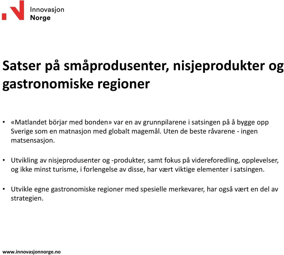 Utvikling av nisjeprodusenter og -produkter, samt fokus på videreforedling, opplevelser, og ikke minst turisme, i forlengelse