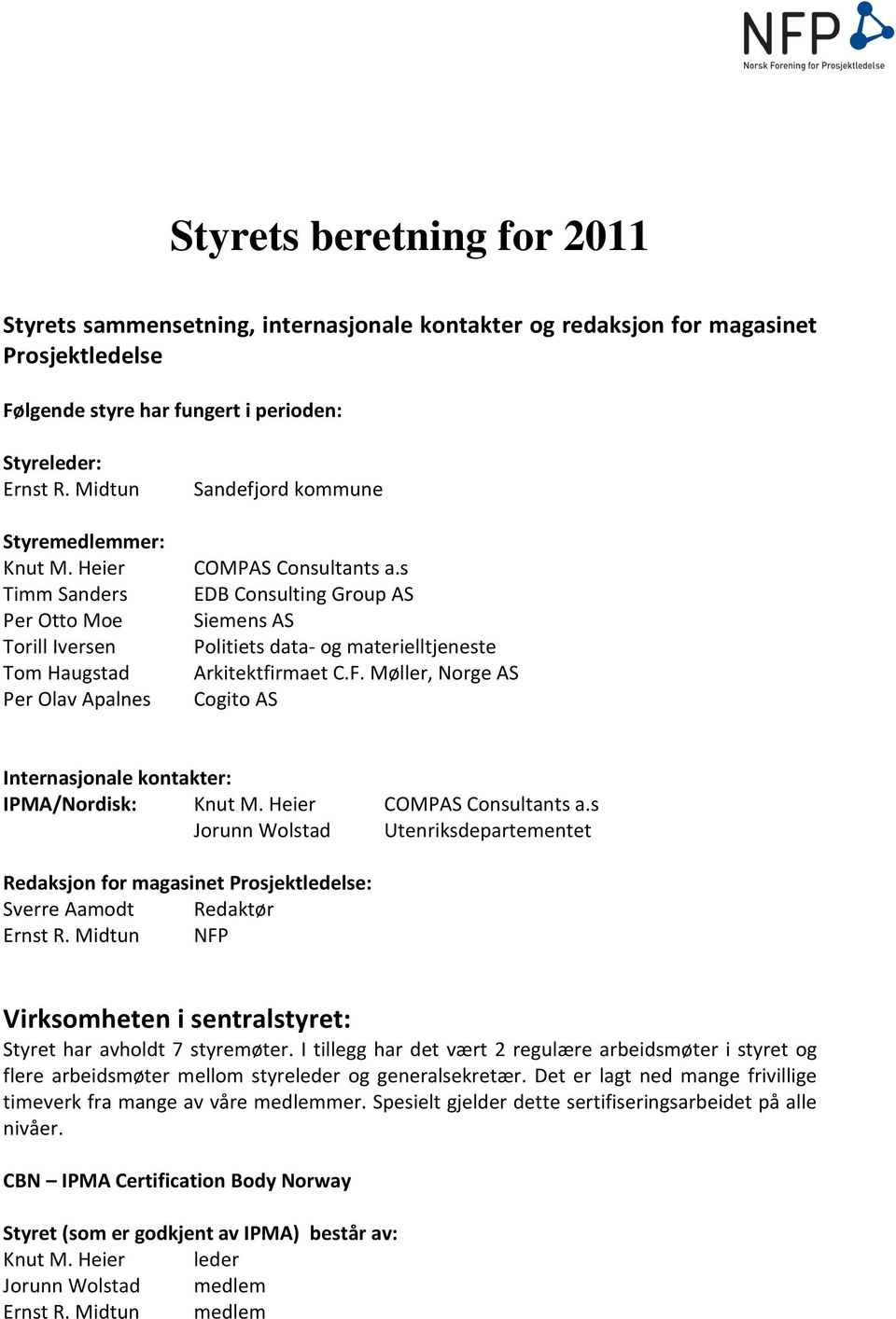 s EDB Consulting Group AS Siemens AS Politiets data- og materielltjeneste Arkitektfirmaet C.F. Møller, Norge AS Cogito AS Internasjonale kontakter: IPMA/Nordisk: Knut M. Heier COMPAS Consultants a.