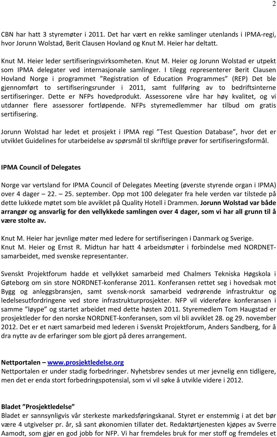 I tilegg representerer Berit Clausen Hovland Norge i programmet Registration of Education Programmes (REP) Det ble gjennomført to sertifiseringsrunder i 2011, samt fullføring av to bedriftsinterne