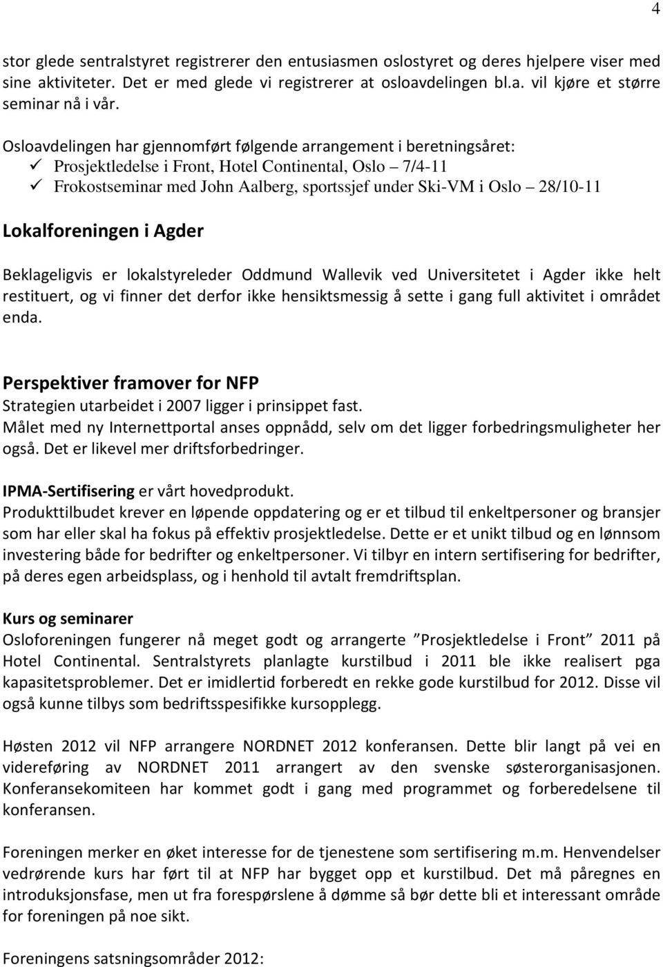 Lokalforeningen i Agder Beklageligvis er lokalstyreleder Oddmund Wallevik ved Universitetet i Agder ikke helt restituert, og vi finner det derfor ikke hensiktsmessig å sette i gang full aktivitet i