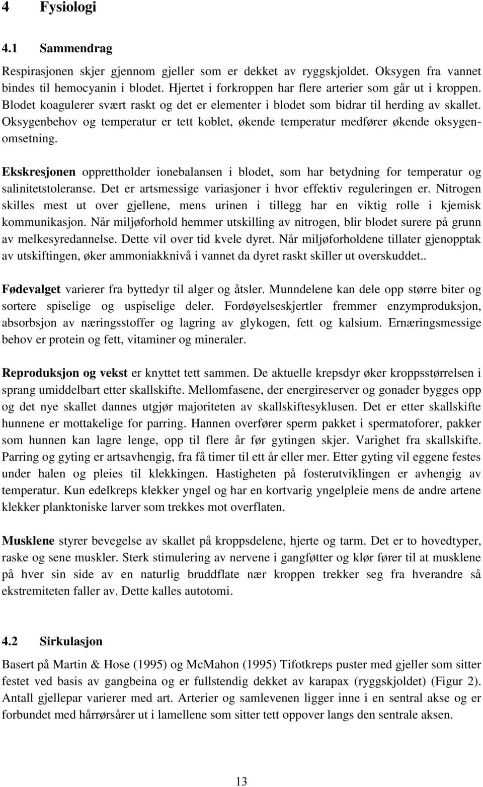 Oksygenbehov og temperatur er tett koblet, økende temperatur medfører økende oksygenomsetning.