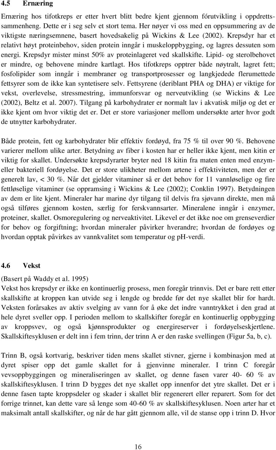 Krepsdyr har et relativt høyt proteinbehov, siden protein inngår i muskeloppbygging, og lagres dessuten som energi. Krepsdyr mister minst 50% av proteinlageret ved skallskifte.