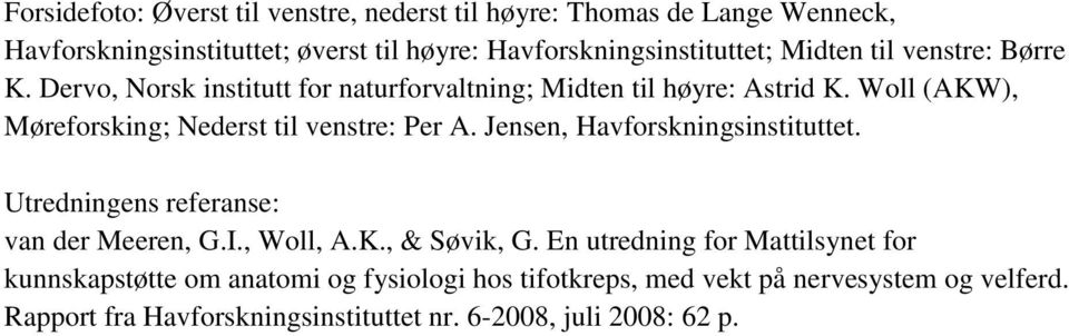 Woll (AKW), Møreforsking; Nederst til venstre: Per A. Jensen, Havforskningsinstituttet. Utredningens referanse: van der Meeren, G.I., Woll, A.K., & Søvik, G.