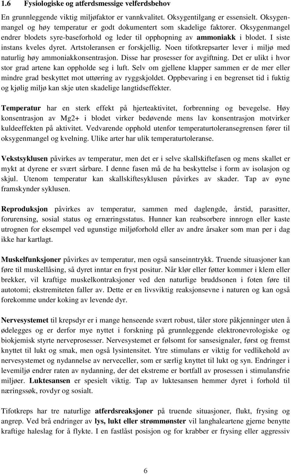 Artstoleransen er forskjellig. Noen tifotkrepsarter lever i miljø med naturlig høy ammoniakkonsentrasjon. Disse har prosesser for avgiftning.