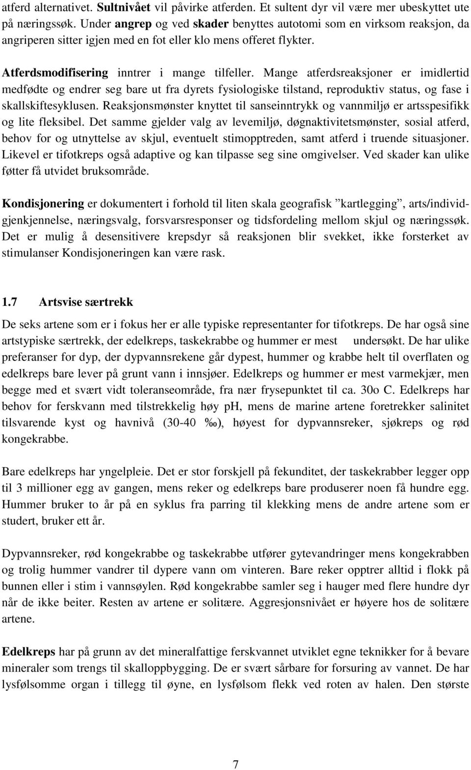 Mange atferdsreaksjoner er imidlertid medfødte og endrer seg bare ut fra dyrets fysiologiske tilstand, reproduktiv status, og fase i skallskiftesyklusen.