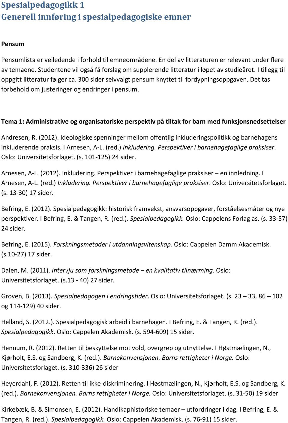 Det tas forbehold om justeringer og endringer i pensum. Tema 1: Administrative og organisatoriske perspektiv på tiltak for barn med funksjonsnedsettelser Andresen, R. (2012).